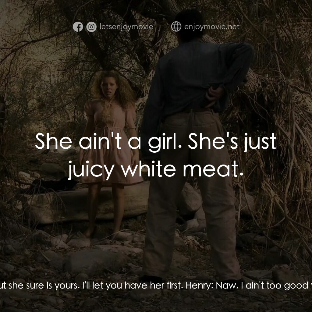 《Drifter: Henry Lee Lucas》經典台詞：Henry:  Well, she ain't your type. Ottis:  But ...