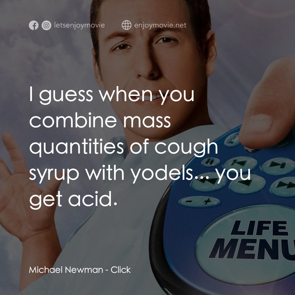 命運自選台電影對白：Michael Newman: I guess when you combine mass quantities of cough syrup with yode