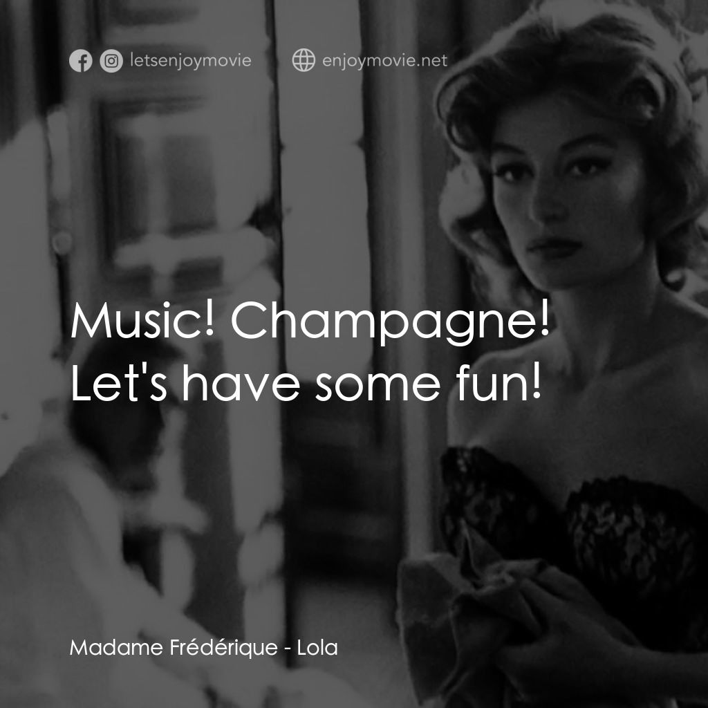 羅拉電影對白：Madame Frédérique: Music! Champagne! Let's have some fun!