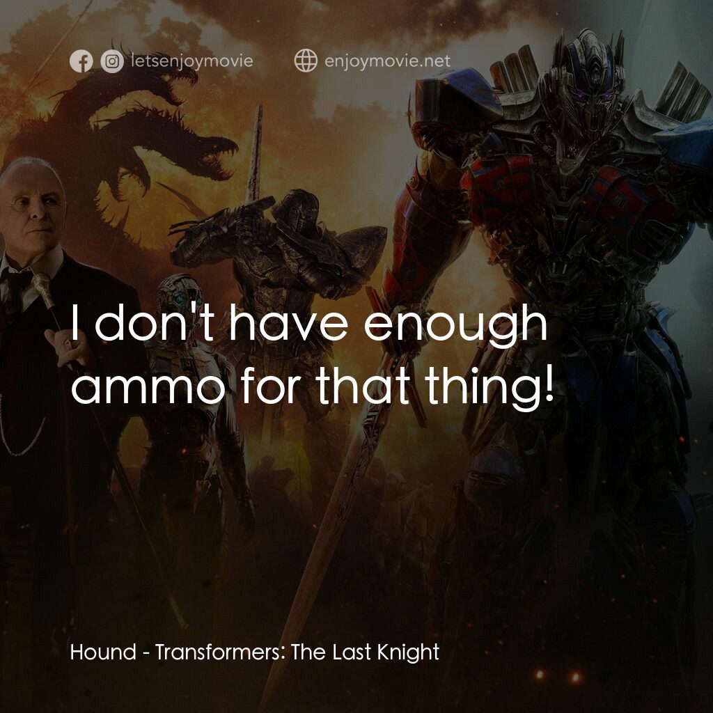變形金剛：終極戰士電影對白：Hound:  I don't have enough ammo for that thing!