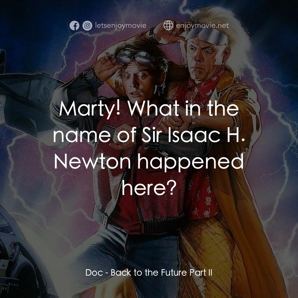 回到未來II電影對白：Doc:  Marty! What in the name of Sir Isaac H. Newton happened here?