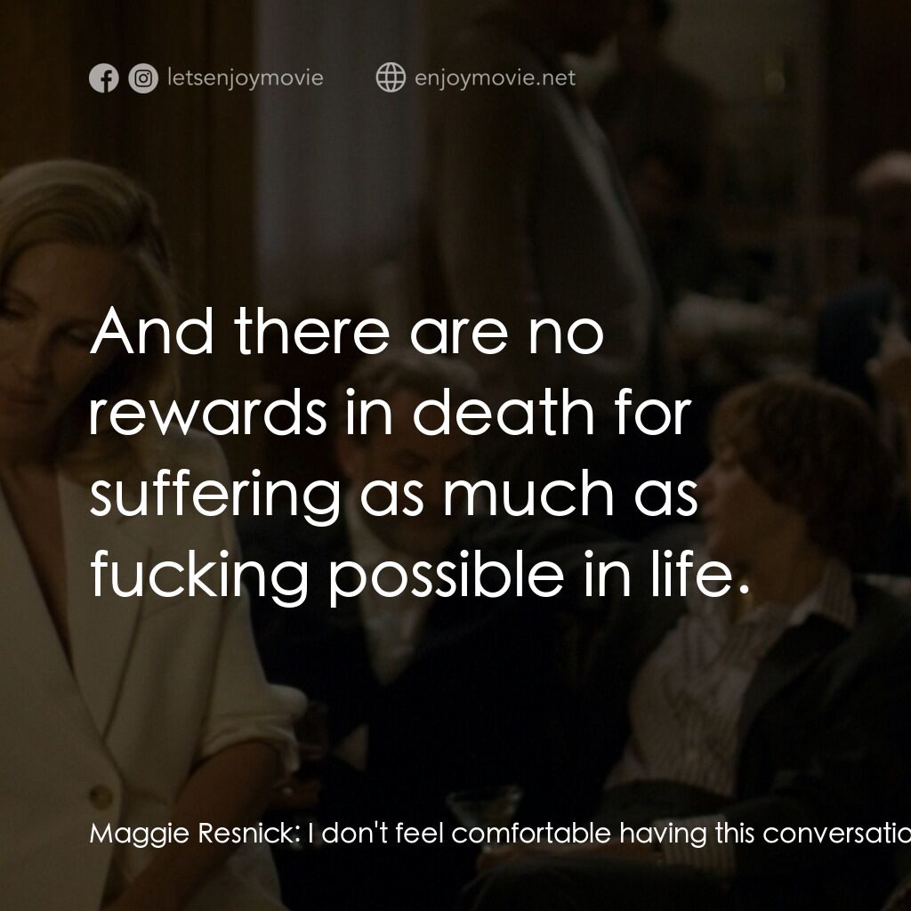 獵後真相電影對白：Maggie Resnick:  I don't feel comfortable having this conversation with you anymo