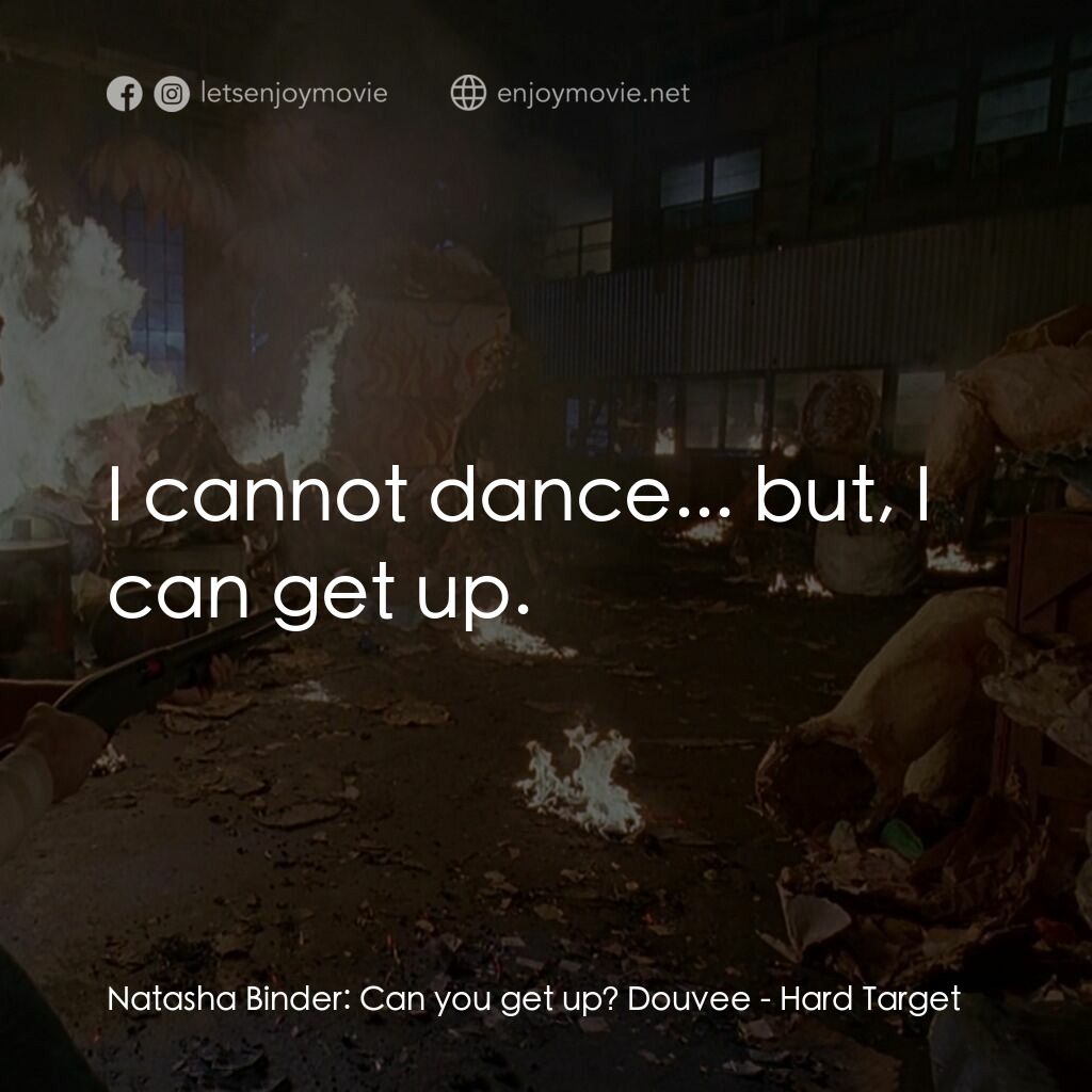 終極標靶電影對白：Natasha Binder:  Can you get up? Douvee:  I cannot dance... but, I can get up.