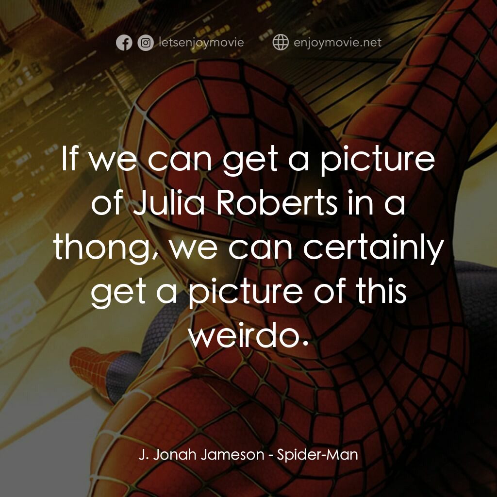 蜘蛛俠電影對白：J. Jonah Jameson:  If we can get a picture of Julia Roberts in a thong, we can ce