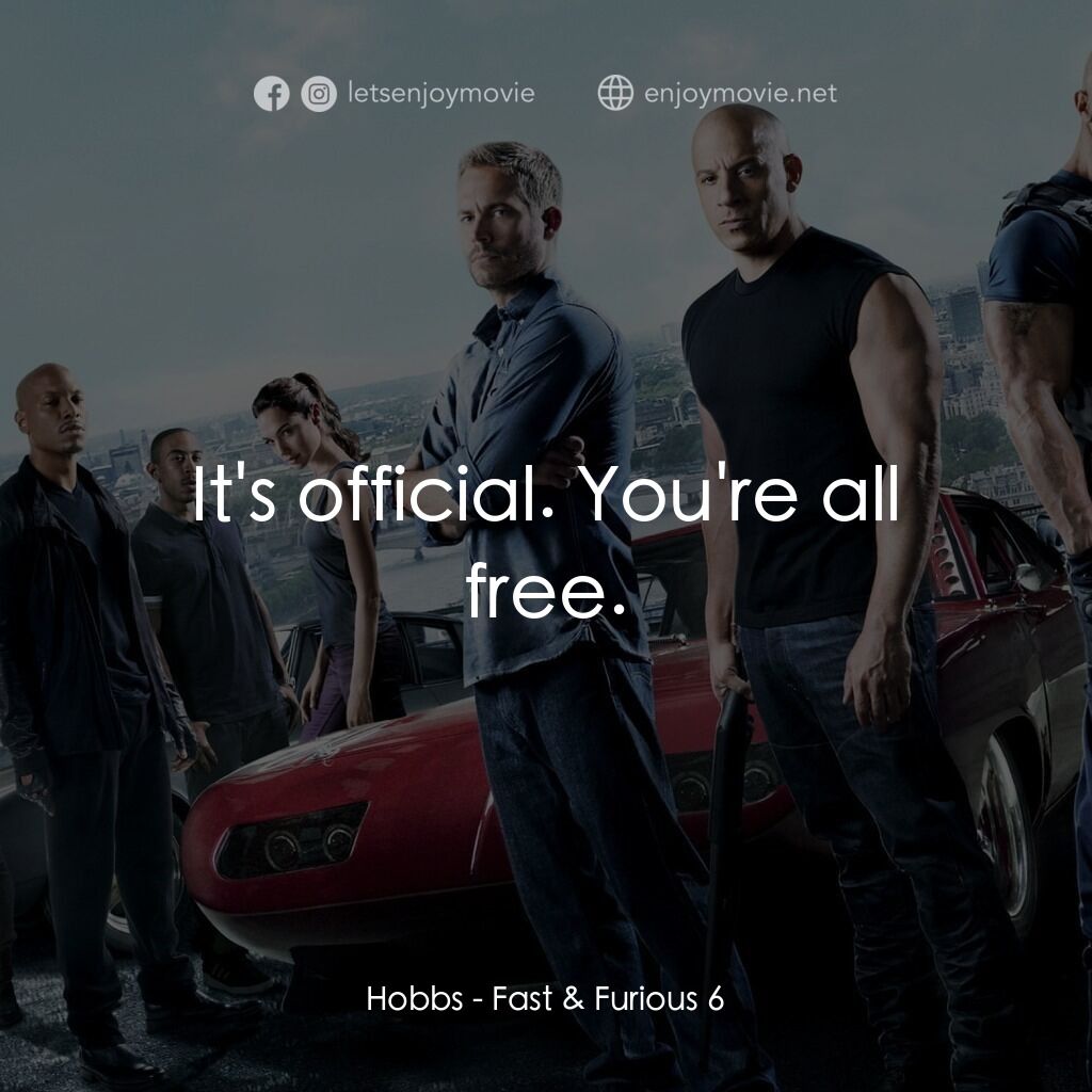 《狂野時速6》經典台詞：Hobbs:  It's official. You're all free.