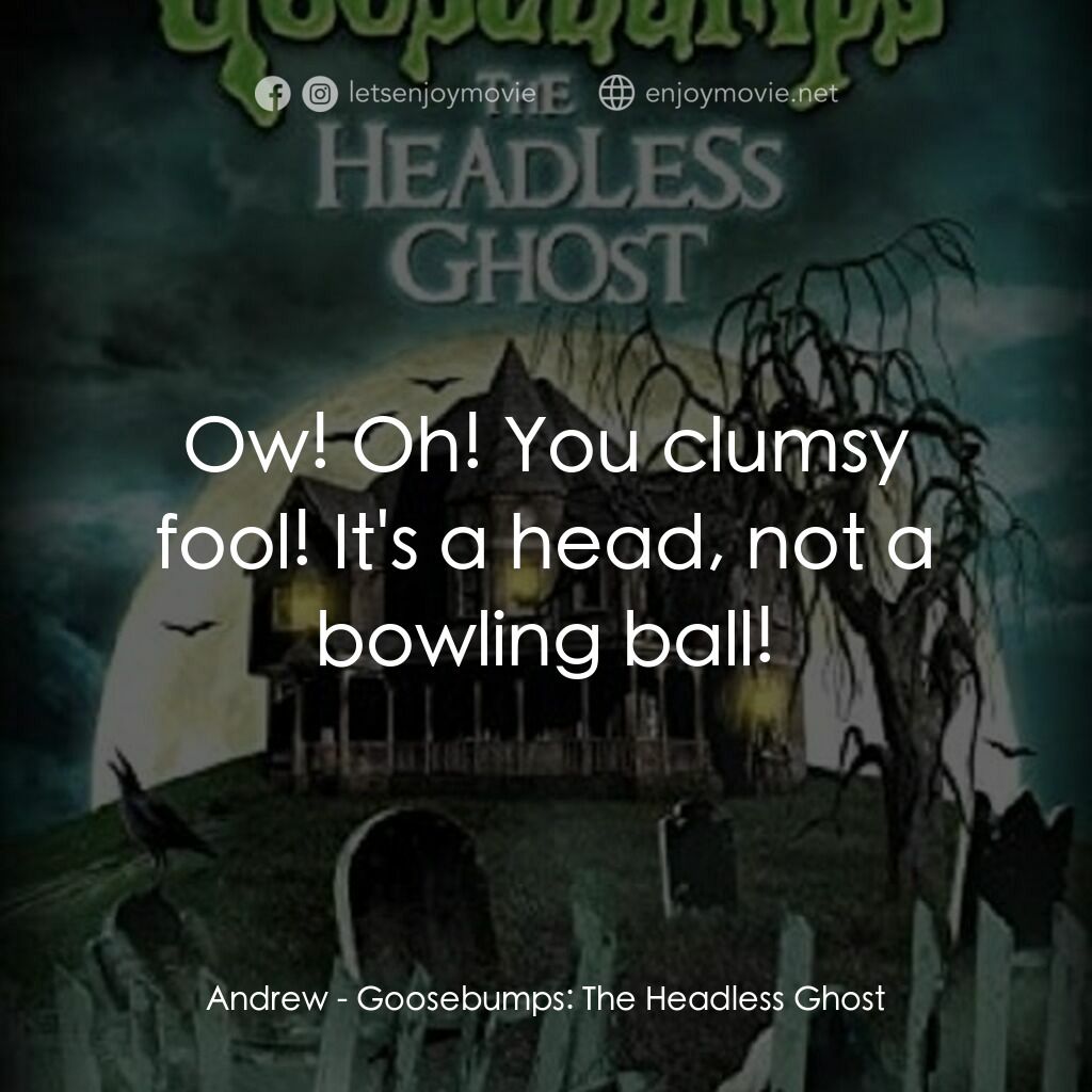Goosebumps: The Headless Ghost電影對白：Andrew:  Ow! Oh! You clumsy fool! It's a head, not a bowling ball!