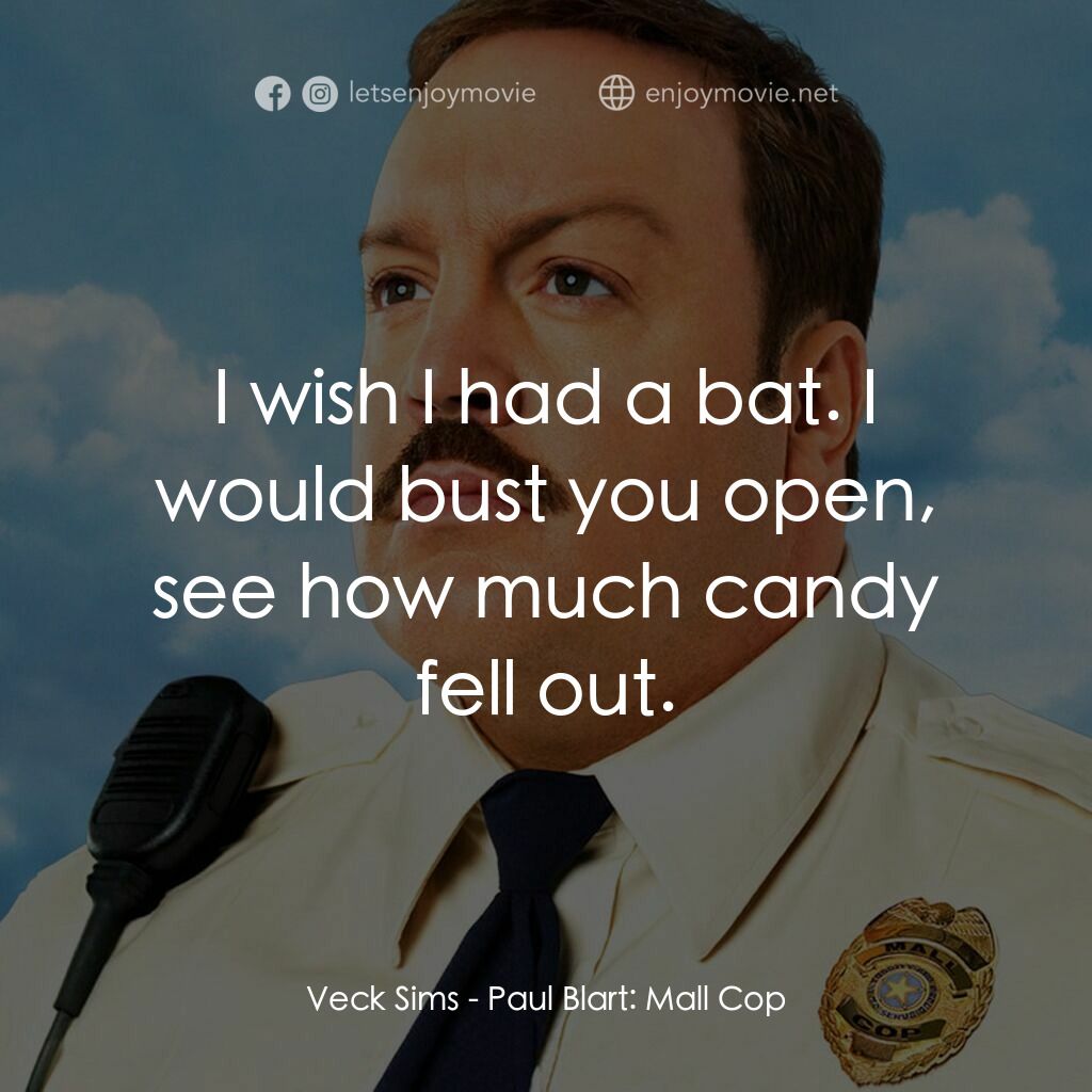 百貨戰警電影對白：Veck Sims:  I wish I had a bat. I would bust you open, see how much candy fell ou