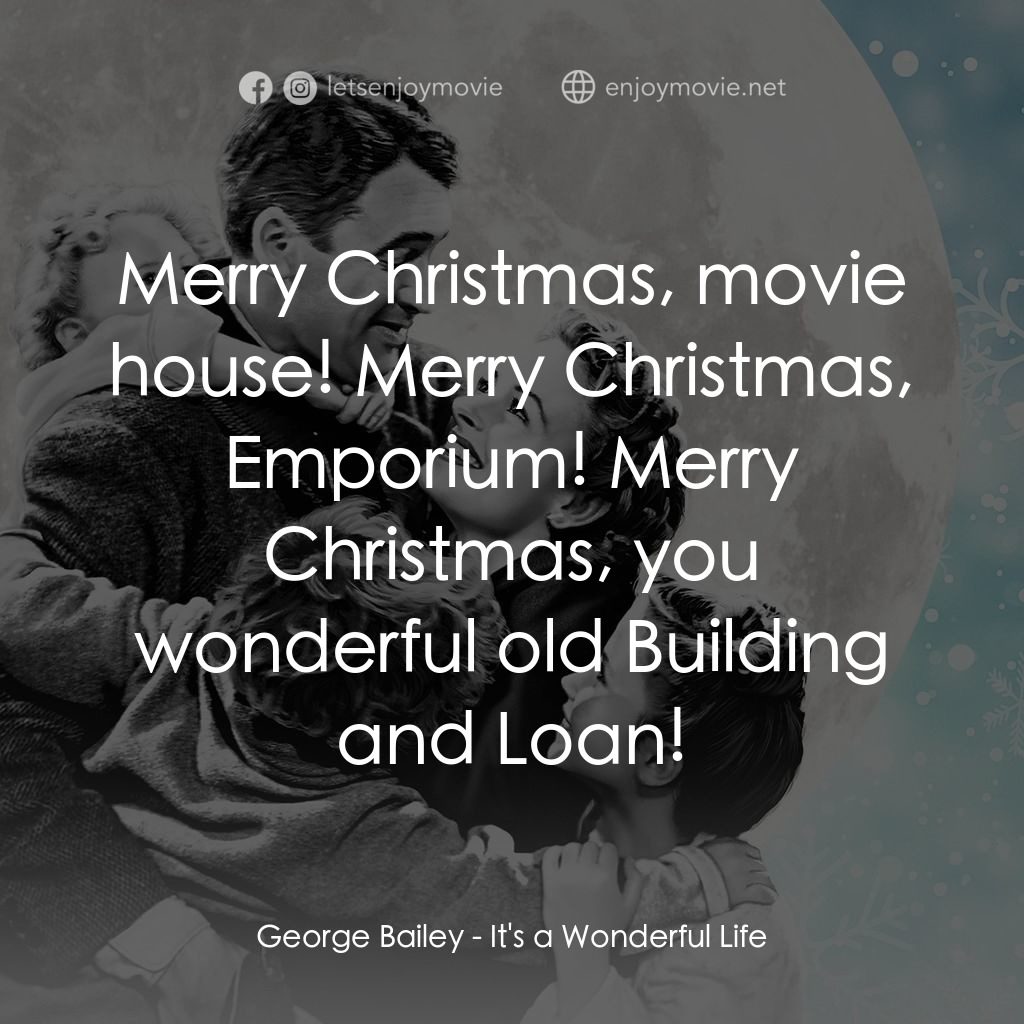 風雲人物電影對白：George Bailey: Merry Christmas, movie house! Merry Christmas, Emporium! Merry Chr