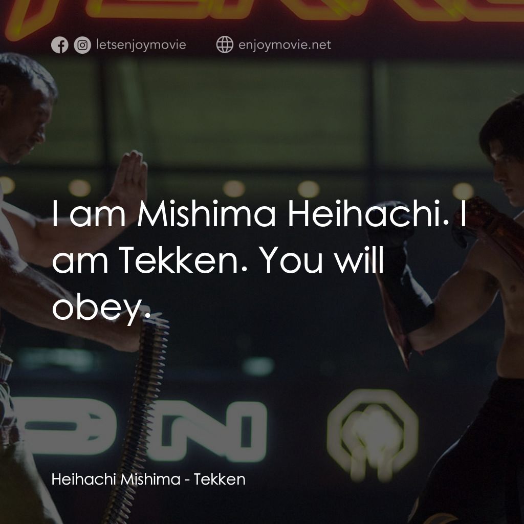 鐵拳電影對白：Heihachi Mishima: I am Mishima Heihachi. I am Tekken. You will obey.