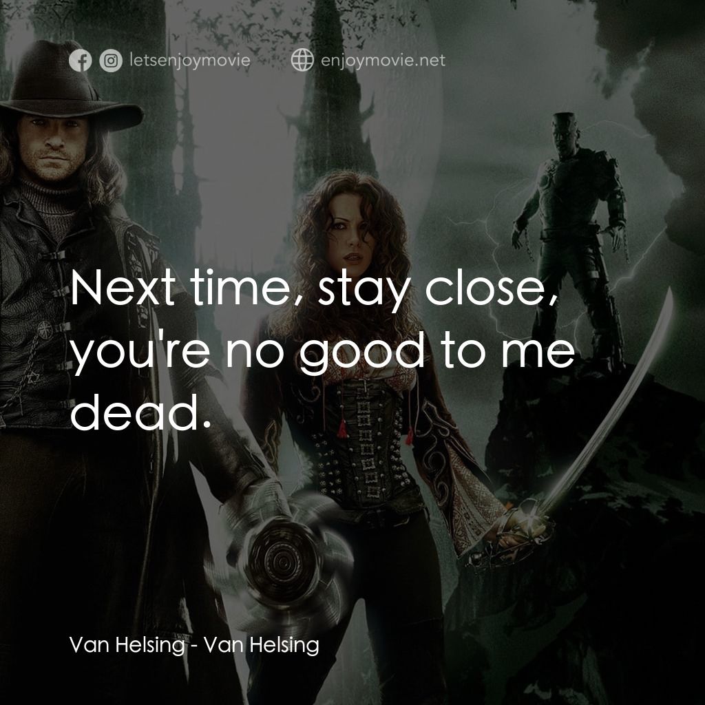 狙魔人電影對白：Van Helsing: Next time, stay close, you're no good to me dead.