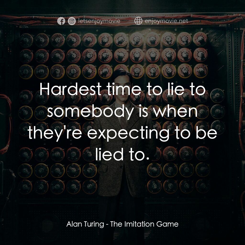 模仿遊戲電影對白：Alan Turing:  Hardest time to lie to somebody is when they're expecting to be lie