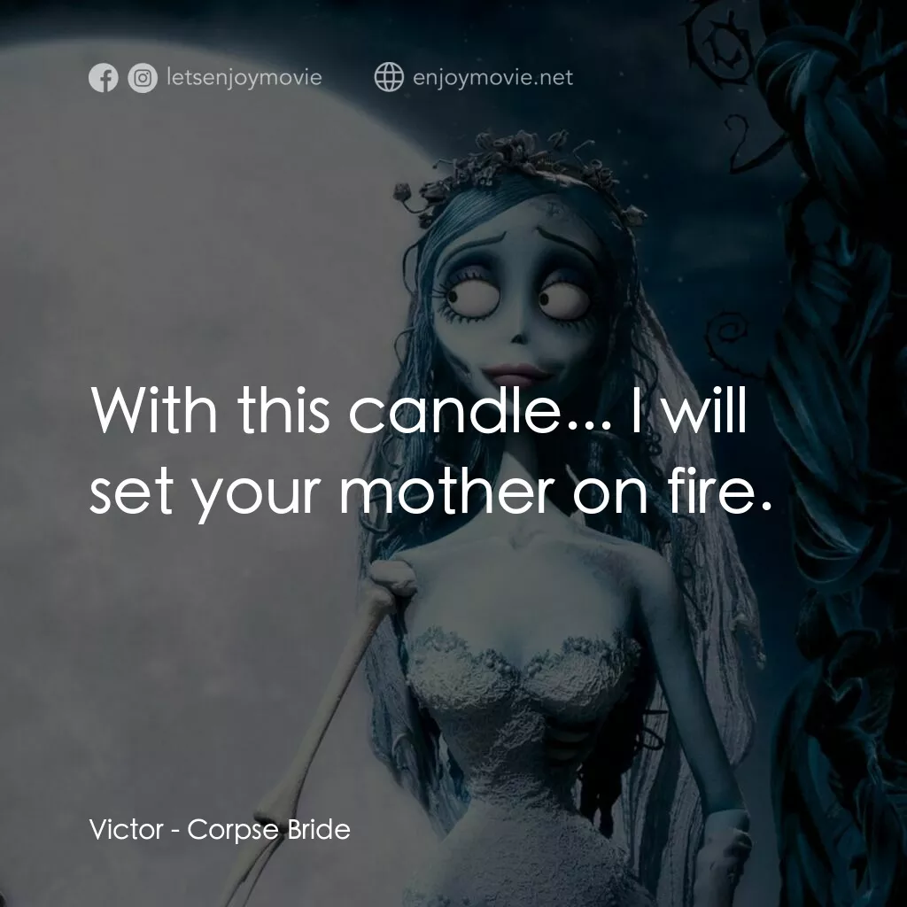 怪誕屍新娘電影對白：Victor:  With this candle... I will set your mother on fire.