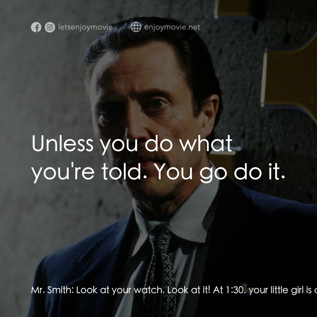 絕命時刻電影對白：Mr. Smith:  Look at your watch. Look at it! At 1: 30, your little girl is dead. S