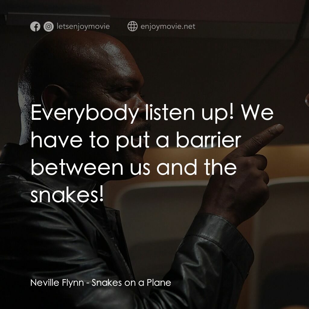 飛機上有蛇電影對白：Neville Flynn:  Everybody listen up! We have to put a barrier between us and the 