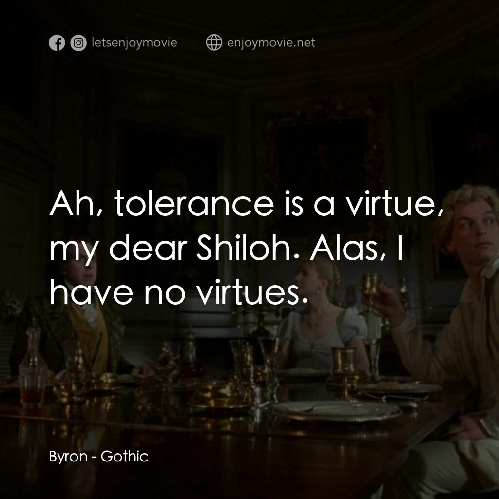 哥特風格電影對白：Byron:  Ah, tolerance is a virtue, my dear Shiloh. Alas, I have no virtues.