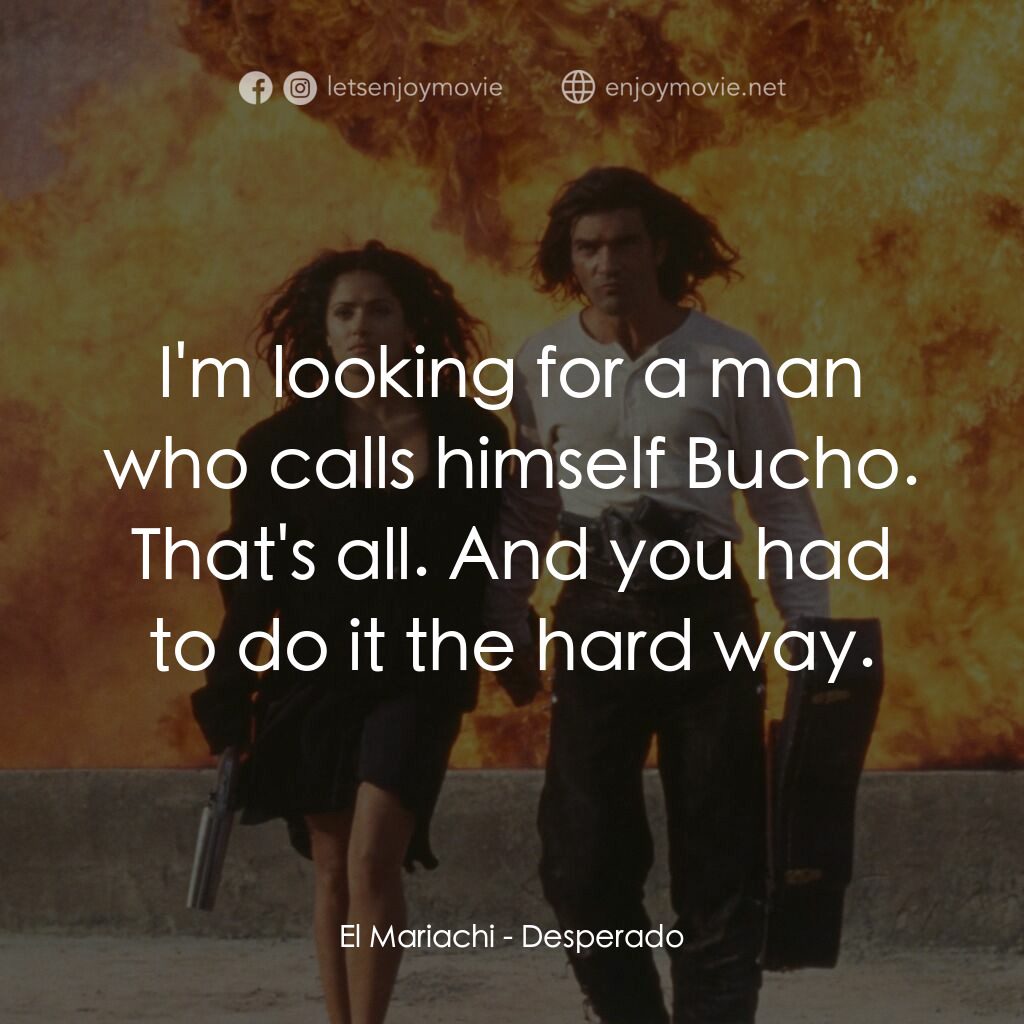 三步殺人曲電影對白：El Mariachi:  I'm looking for a man who calls himself Bucho. That's all. And you 