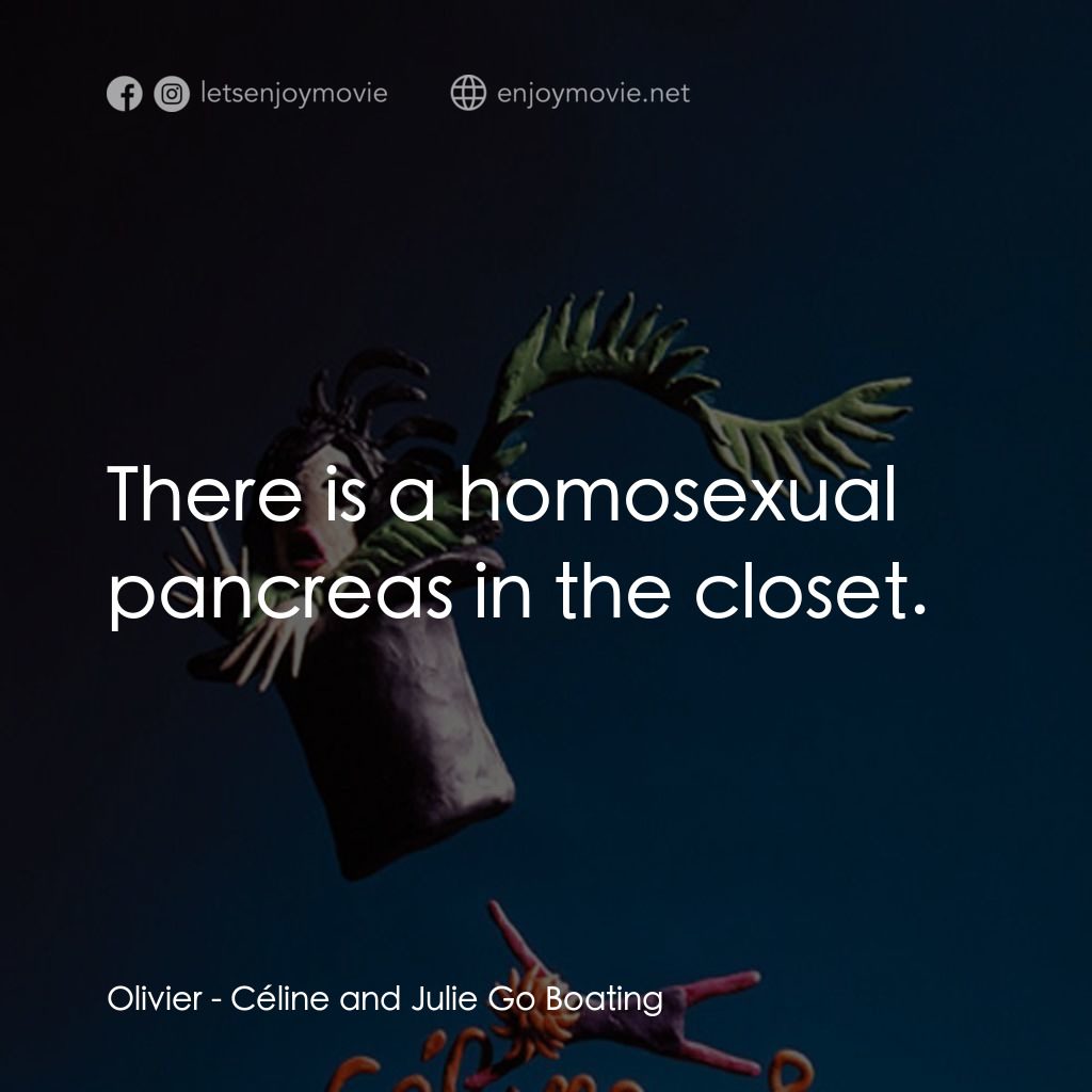 Céline and Julie Go Boating電影對白：Olivier: There is a homosexual pancreas in the closet.