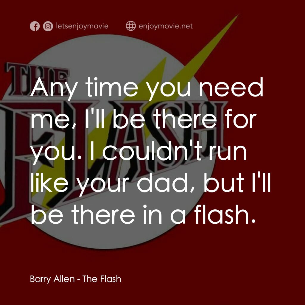 閃電俠電影對白：Barry Allen:  Any time you need me, I'll be there for you. I couldn't run like yo