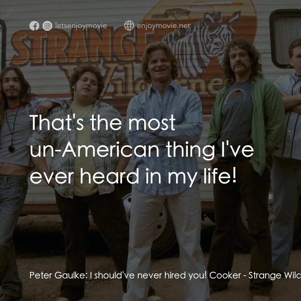 陌生荒漠電影對白：Peter Gaulke:  I should've never hired you! Cooker:  That's the most un-American 