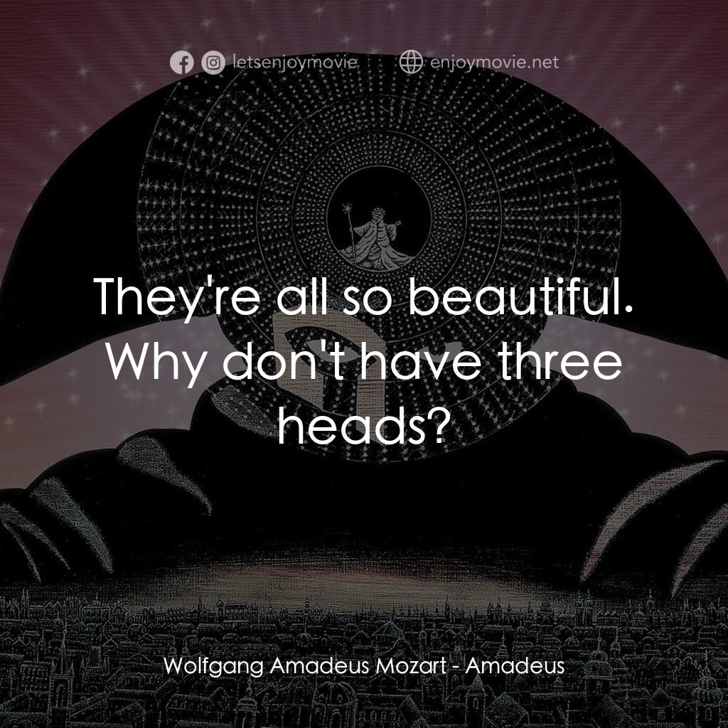 莫扎特傳電影對白：Wolfgang Amadeus Mozart: They're all so beautiful. Why don't have three heads?