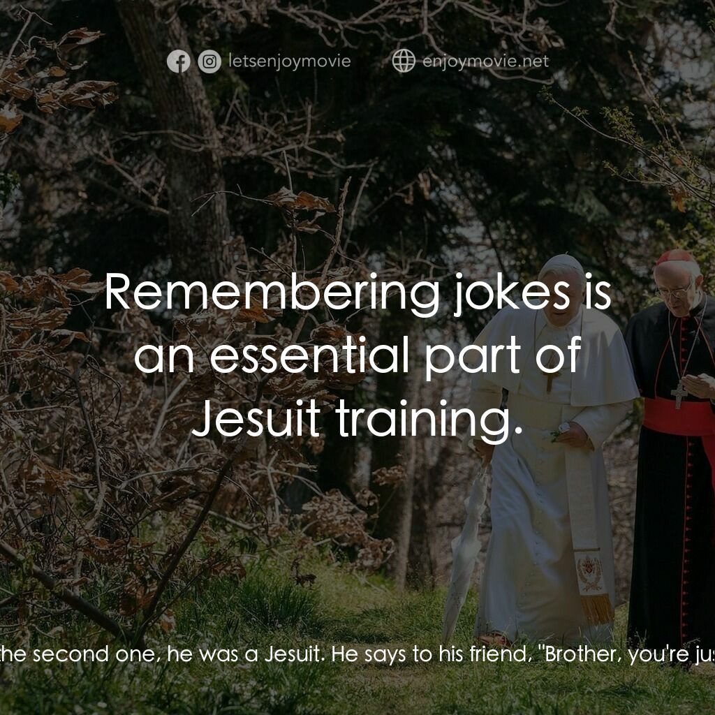 教廷白煙電影對白：Cardinal Jorge Bergoglio:  You know the story, the... the two seminarians who... 