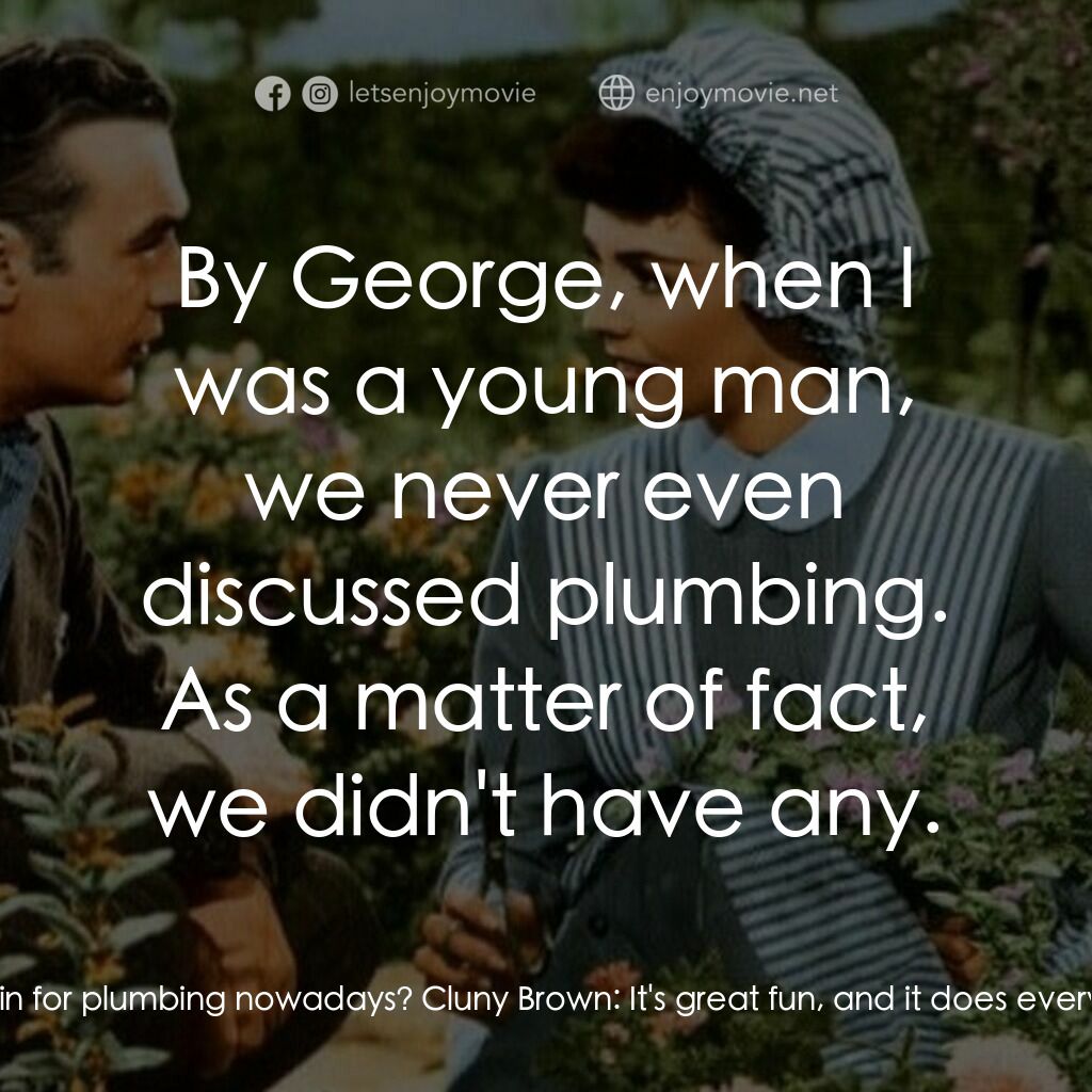 佳偶天成電影對白：Sir Henry Carmel:  You mean to tell me young girls go in for plumbing nowadays? C