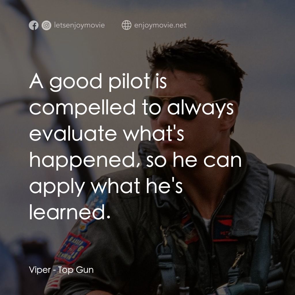 捍衛戰士電影對白：Viper: A good pilot is compelled to always evaluate what's happened, so he can ap
