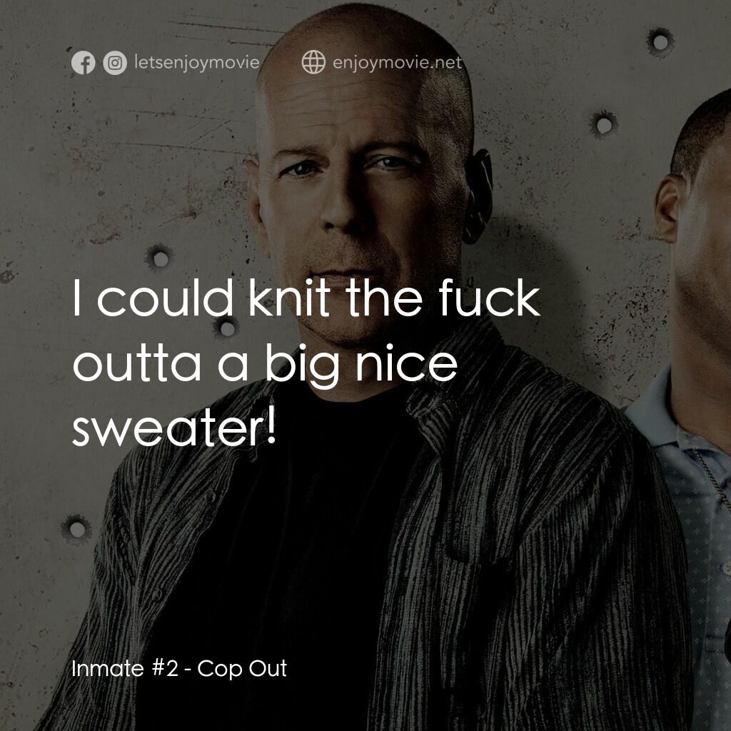 警界雙殺電影對白：Inmate #2:  I could knit the fuck outta a big nice sweater!