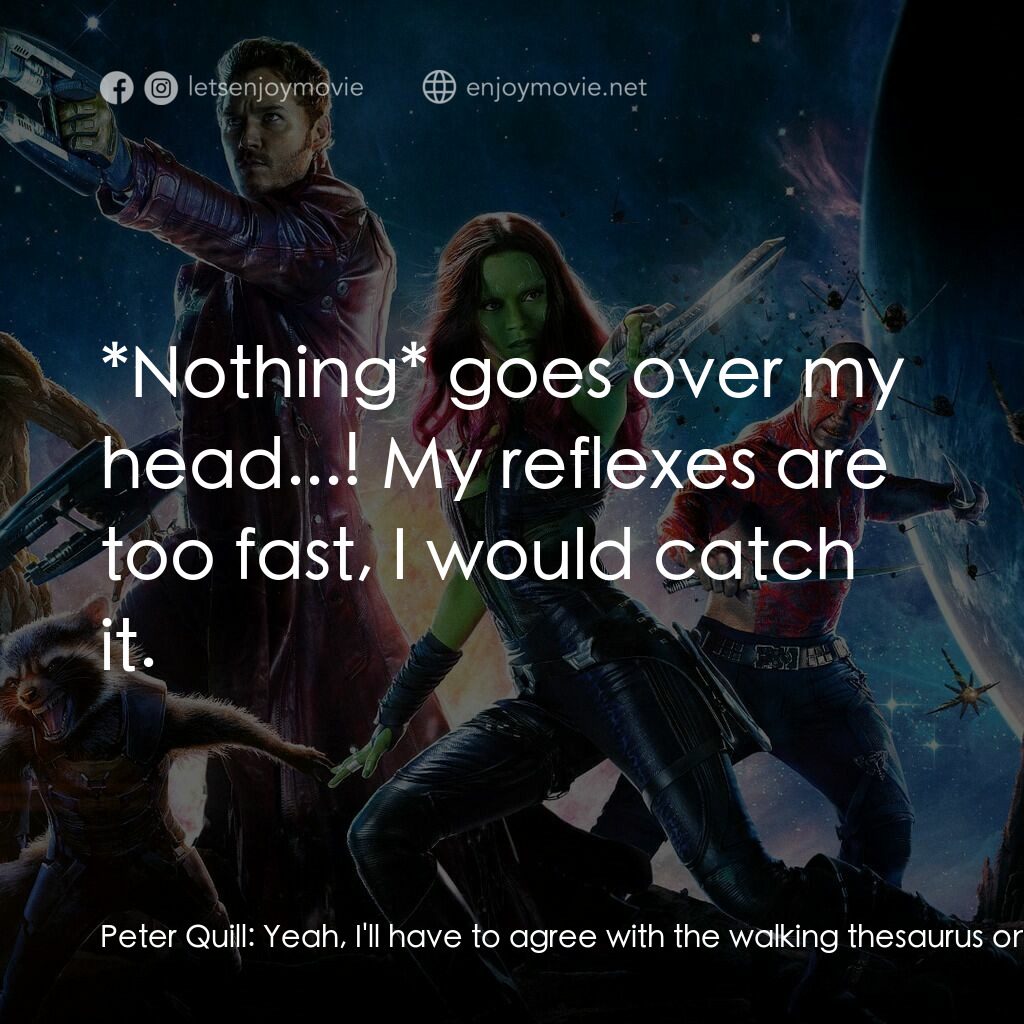 銀河守護隊電影對白：Peter Quill:  Yeah, I'll have to agree with the walking thesaurus on that one. Dr