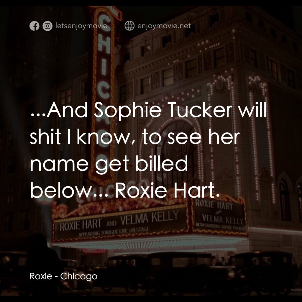 芝加哥電影對白：Roxie: ...And Sophie Tucker will shit I know, to see her name get billed below...
