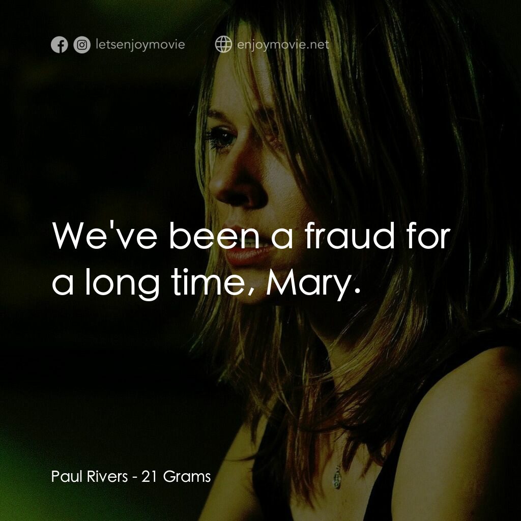 靈魂的重量電影對白：Paul Rivers:  We've been a fraud for a long time, Mary.