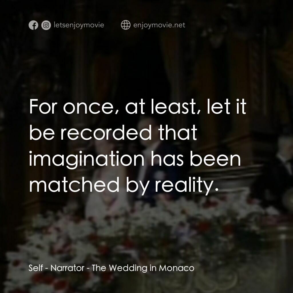 The Wedding in Monaco電影對白：Self - Narrator:  For once, at least, let it be recorded that imagination has bee