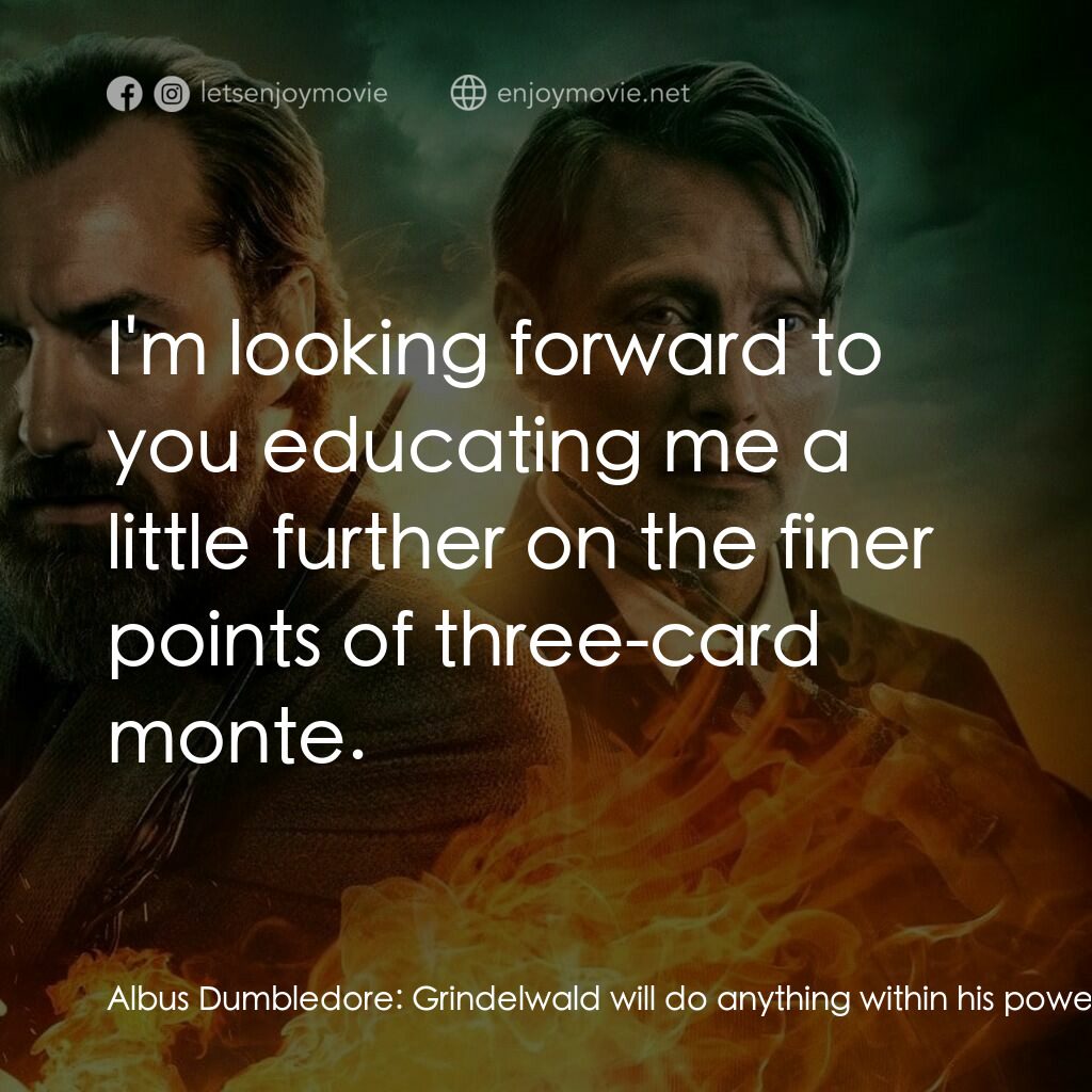 怪獸與鄧不利多的秘密電影對白：Albus Dumbledore:  Grindelwald will do anything within his powers to get his hand