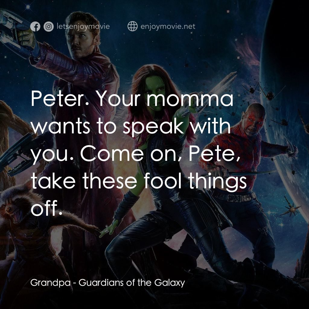 銀河守護隊電影對白：Grandpa: Peter. Your momma wants to speak with you. Come on, Pete, take these foo