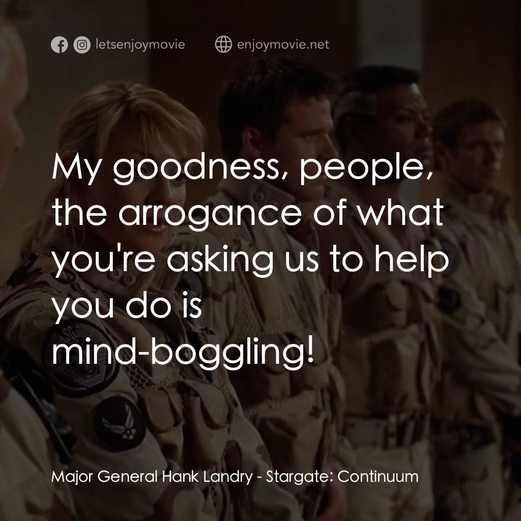 星際之門：時空連續電影對白：Major General Hank Landry: My goodness, people, the arrogance of what you're aski