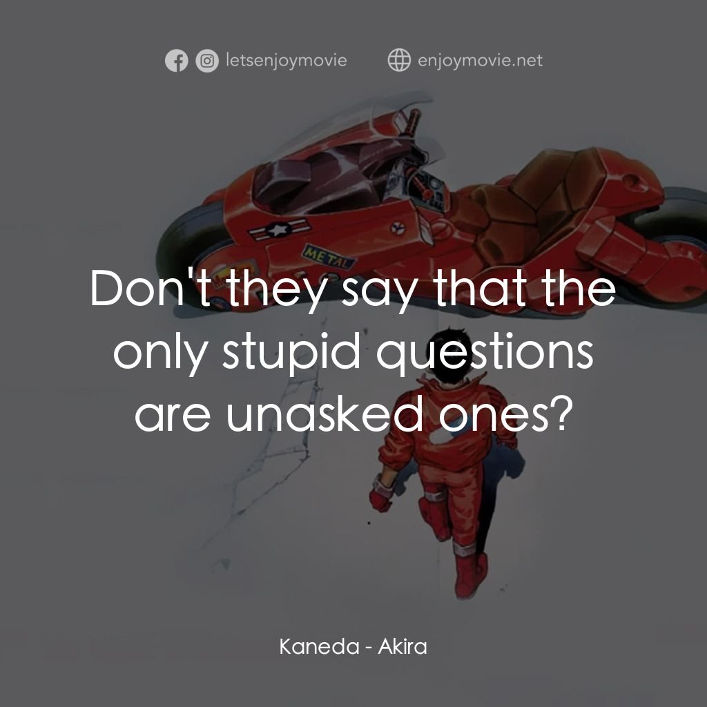 亞基拉電影對白：Kaneda: Don't they say that the only stupid questions are unasked ones?