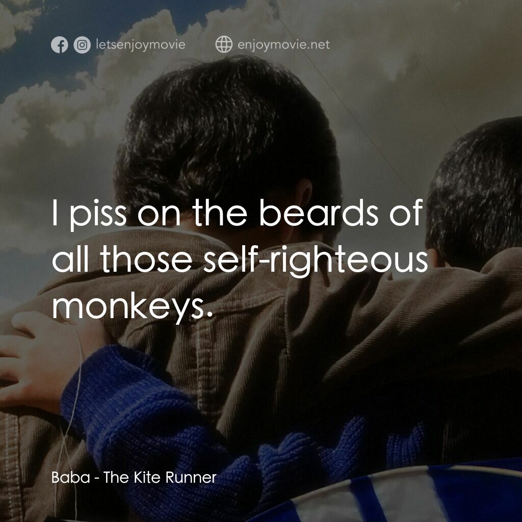 追風箏的孩子電影對白：Baba:  I piss on the beards of all those self-righteous monkeys.