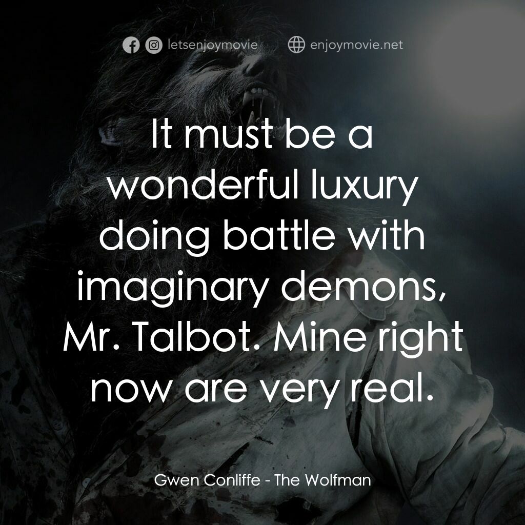 狼嚎再起電影對白：Gwen Conliffe:  It must be a wonderful luxury doing battle with imaginary demons,