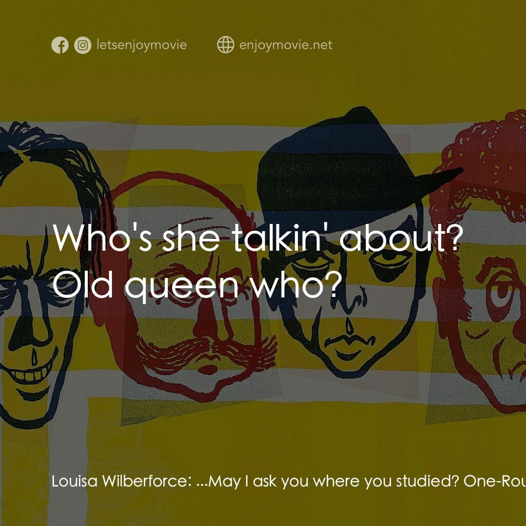 賊博士電影對白：Louisa Wilberforce:  ...May I ask you where you studied? One-Round:  ...Well, I d