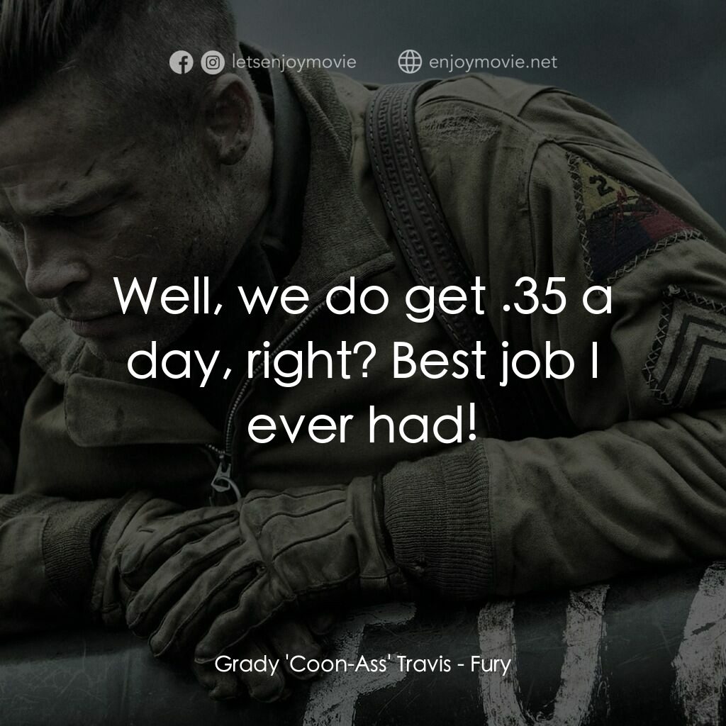 戰逆豪情電影對白：Grady 'Coon-Ass' Travis:  Well, we do get $1.35 a day, right? Best job I ever had