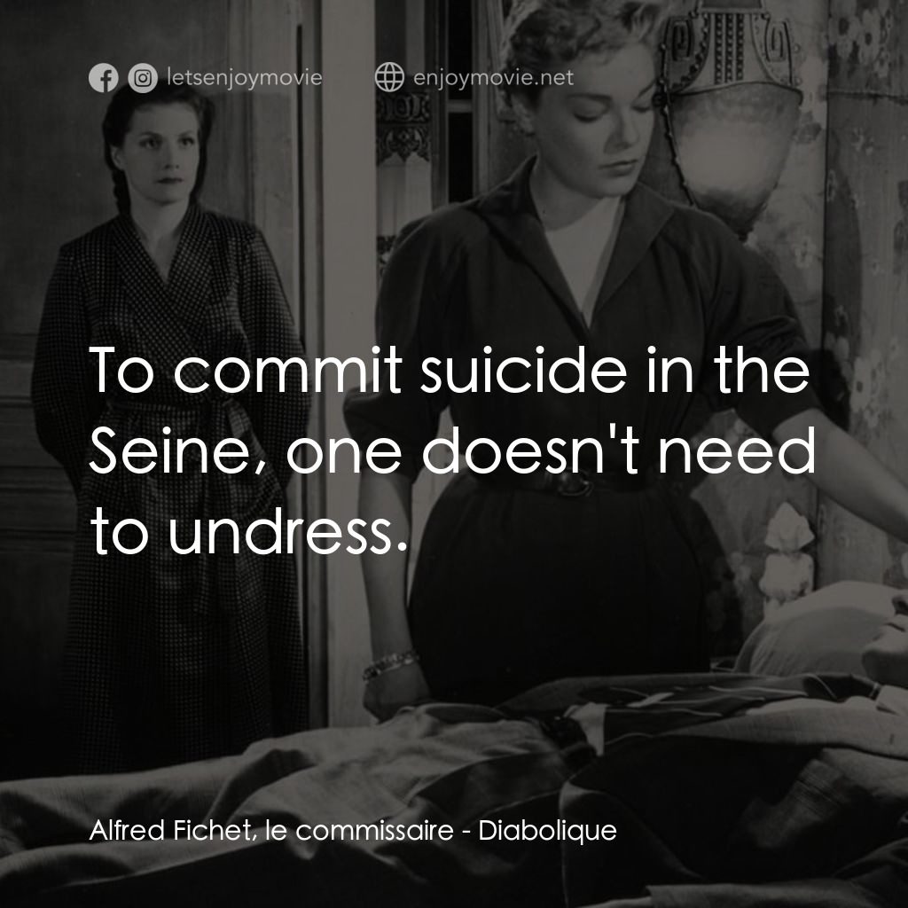 浴室情殺案電影對白：Alfred Fichet, le commissaire: To commit suicide in the Seine, one doesn't need t