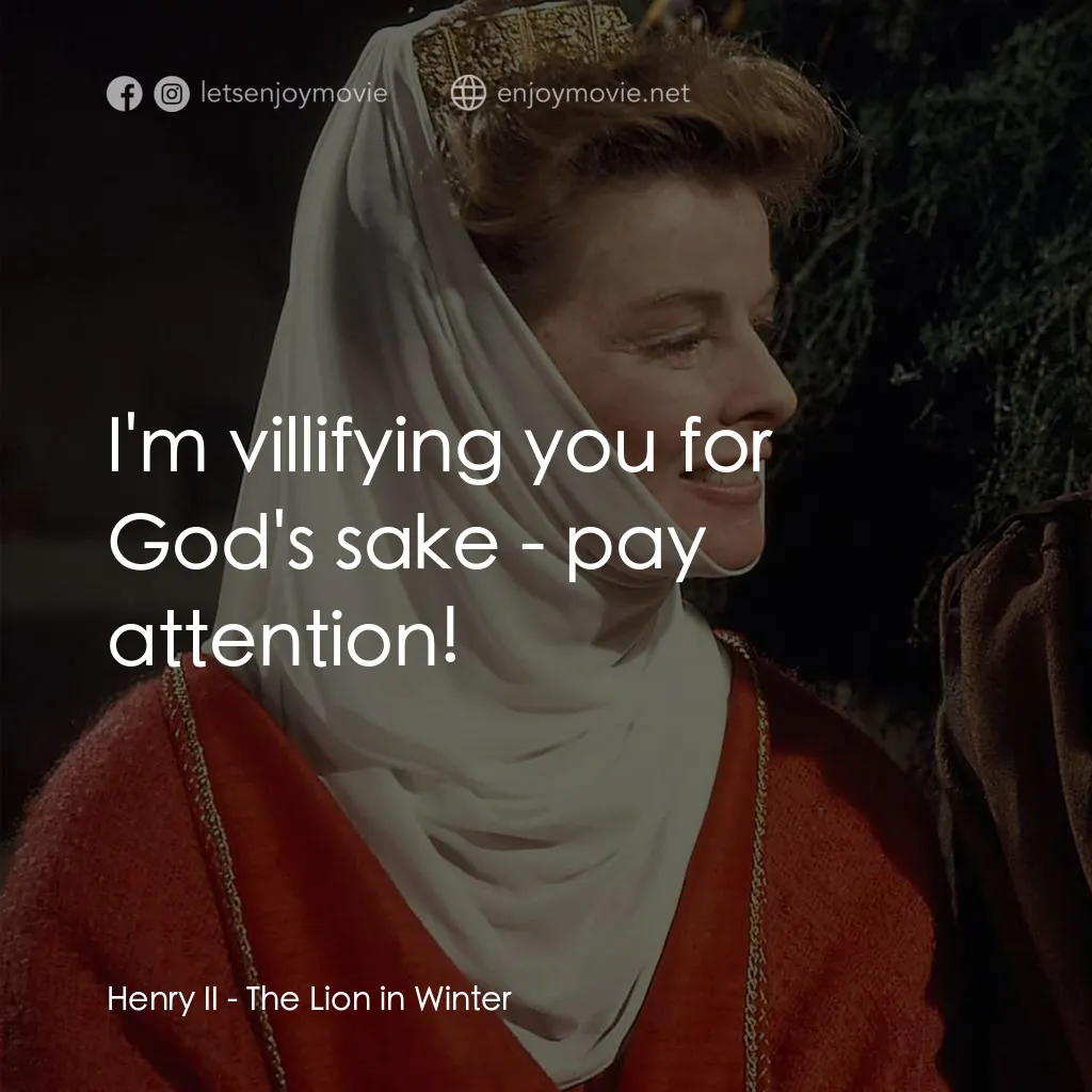 冬之獅電影對白：Henry II: I'm villifying you for God's sake - pay attention!