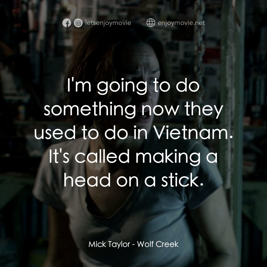 鬼哭狼嚎經典對白：Mick Taylor: I'm going to do something now they used to do in Vietnam. It's called making a h