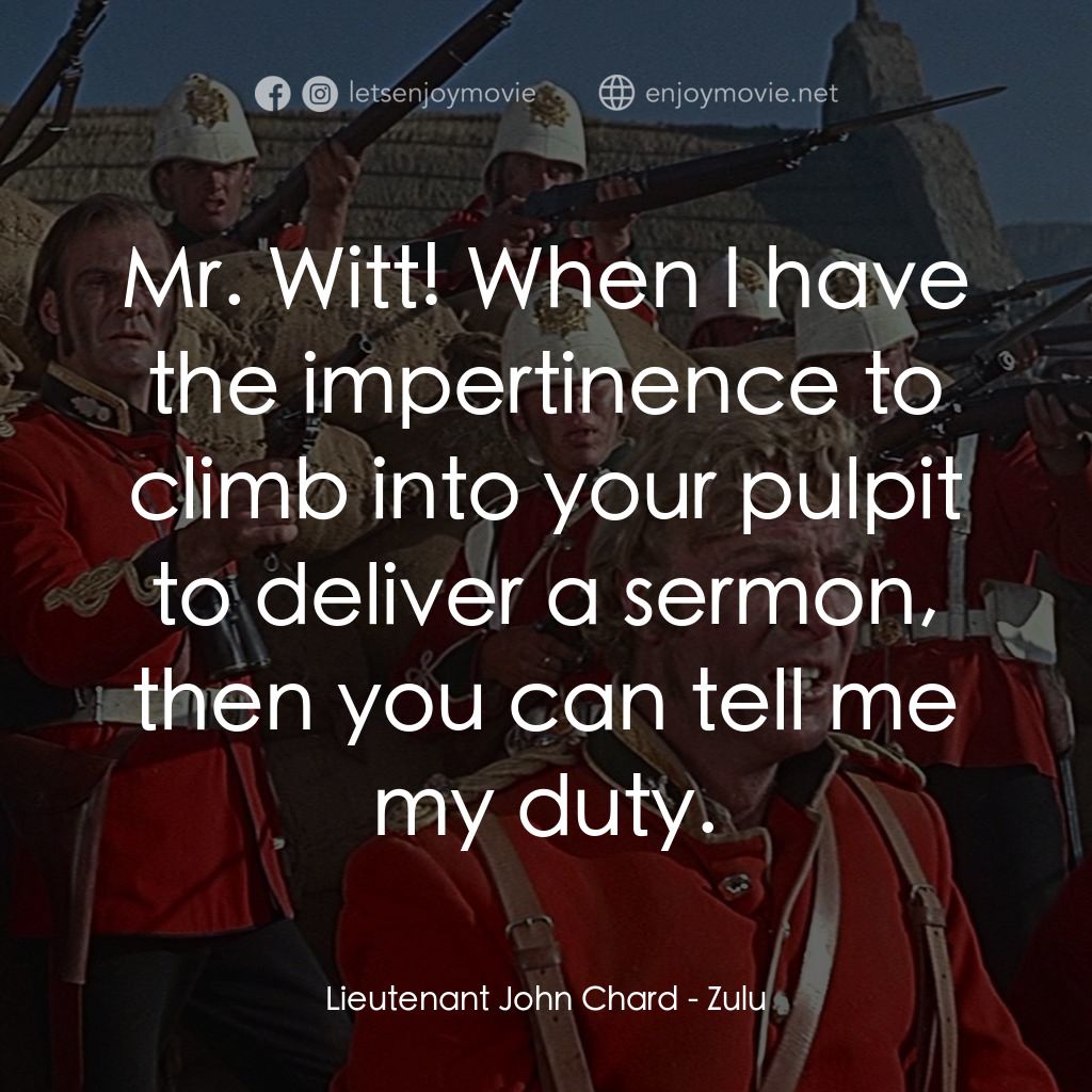 祖魯戰士電影對白：Lieutenant John Chard: Mr. Witt! When I have the impertinence to climb into your 