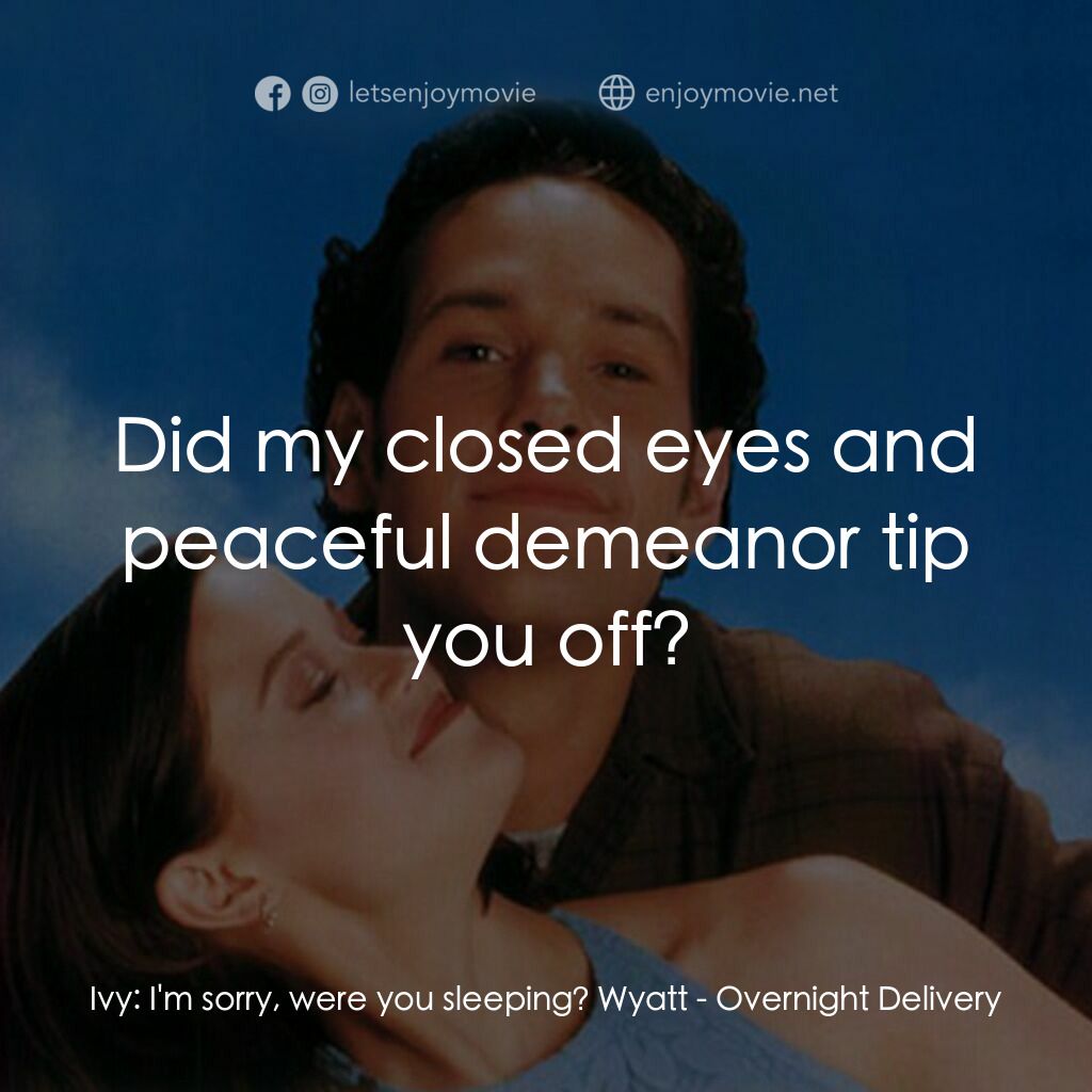 愛情快遞電影對白：Ivy:  I'm sorry, were you sleeping? Wyatt:  Did my closed eyes and peaceful demea