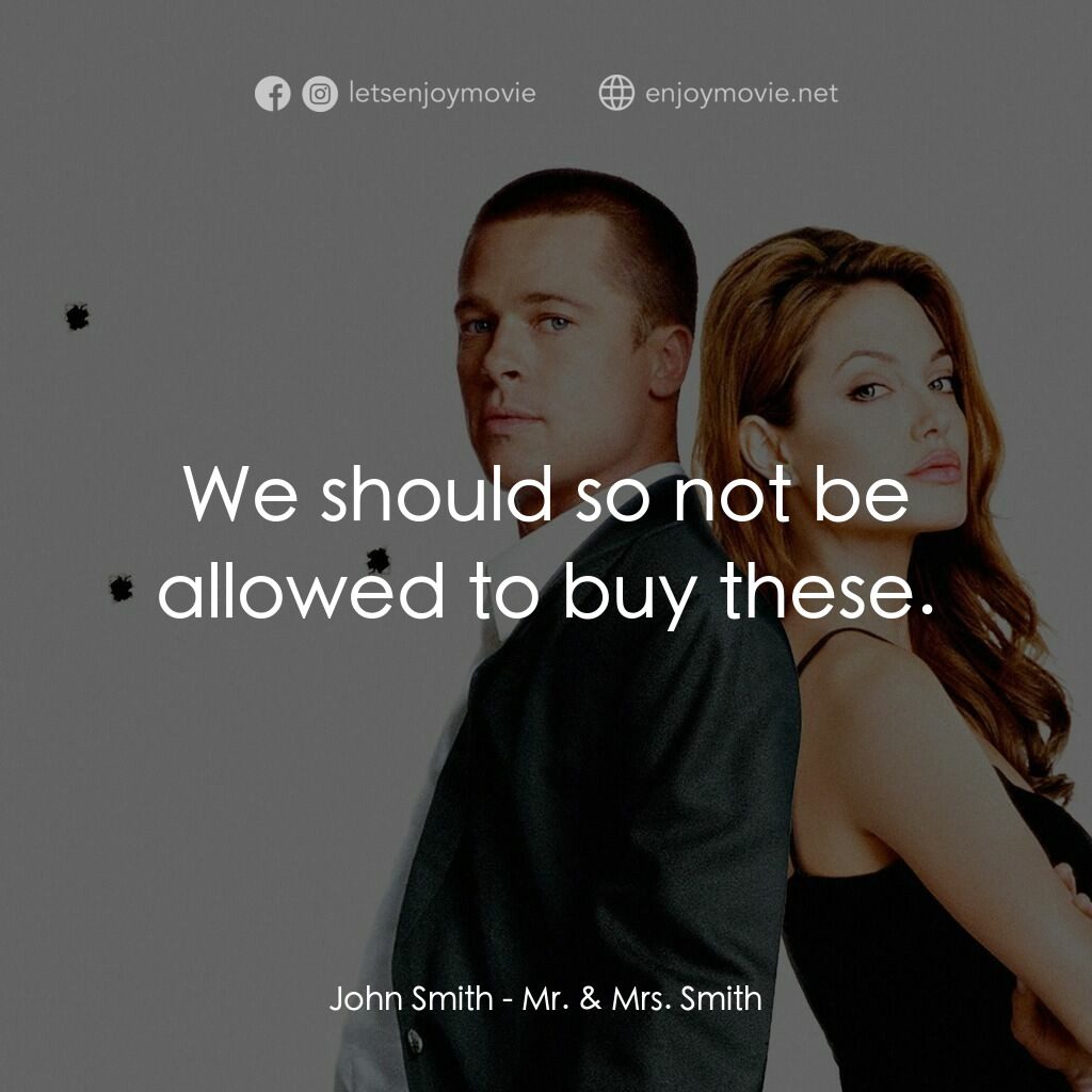 史密夫決戰史密妻電影對白：John Smith:  We should so not be allowed to buy these.