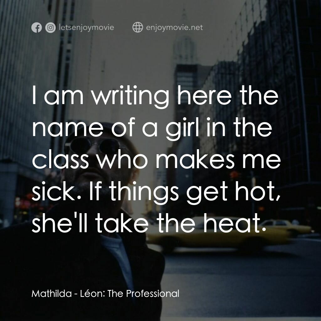這個殺手不太冷電影對白：Mathilda:  I am writing here the name of a girl in the class who makes me sick. I