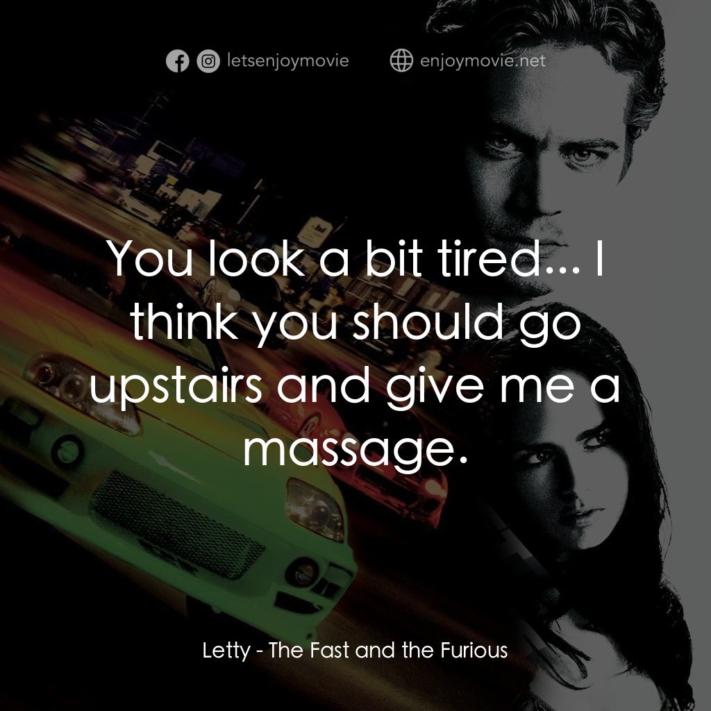玩命關頭電影對白：Letty: You look a bit tired... I think you should go upstairs and give me a massa