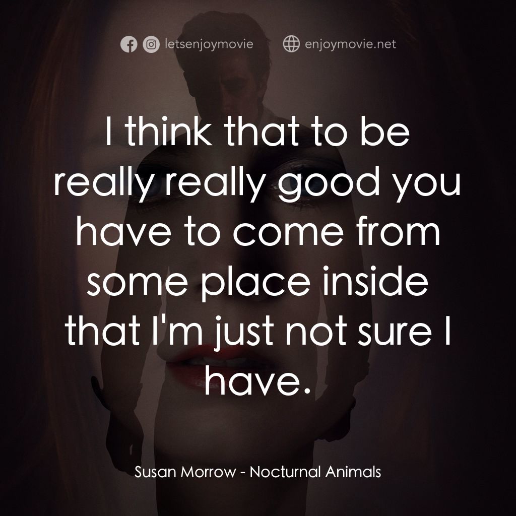 夜行動物電影對白：Susan Morrow: I think that to be really really good you have to come from some pl