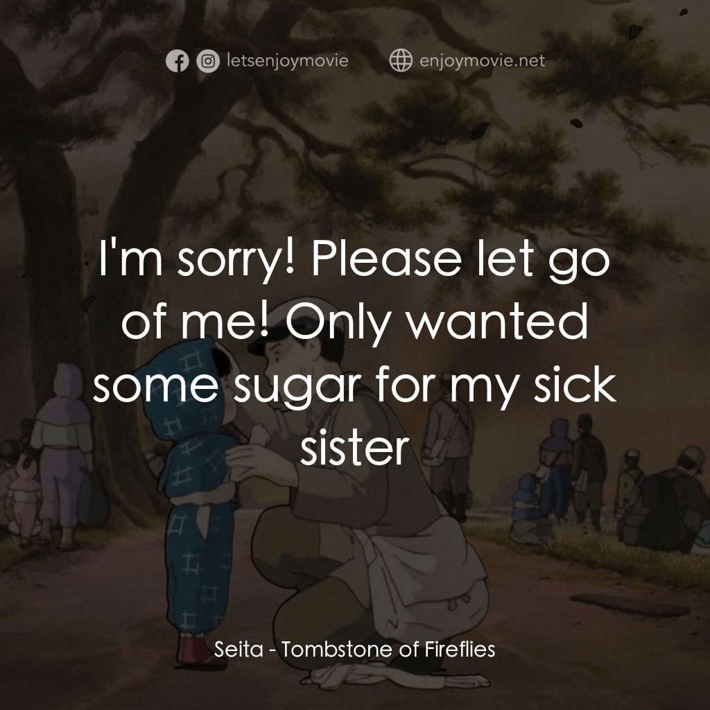 再見螢火蟲電影對白：Seita: I'm sorry! Please let go of me! Only wanted some sugar for my sick sister
